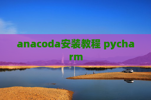 anacoda安装教程 pycharm